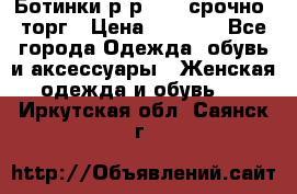 Ботинки р-р 39 , срочно, торг › Цена ­ 4 000 - Все города Одежда, обувь и аксессуары » Женская одежда и обувь   . Иркутская обл.,Саянск г.